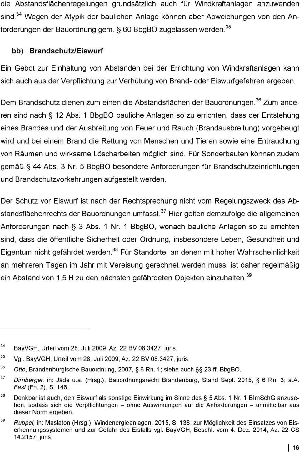 35 bb) Brandschutz/Eiswurf Ein Gebot zur Einhaltung von Abständen bei der Errichtung von Windkraftanlagen kann sich auch aus der Verpflichtung zur Verhütung von Brand- oder Eiswurfgefahren ergeben.