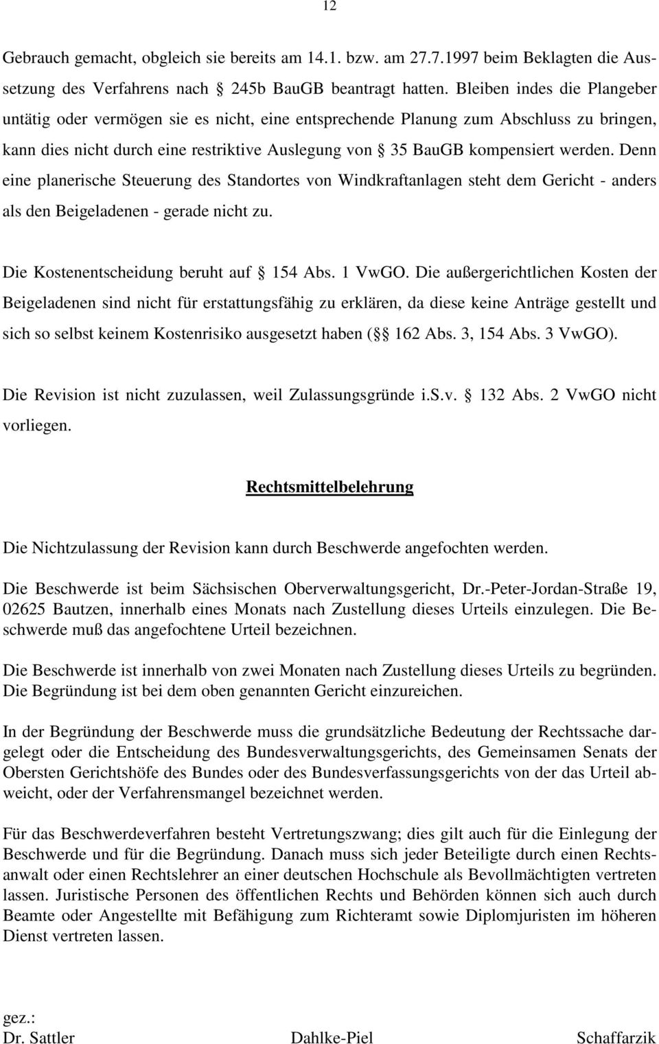 Denn eine planerische Steuerung des Standortes von Windkraftanlagen steht dem Gericht - anders als den Beigeladenen - gerade nicht zu. Die Kostenentscheidung beruht auf 154 Abs. 1 VwGO.