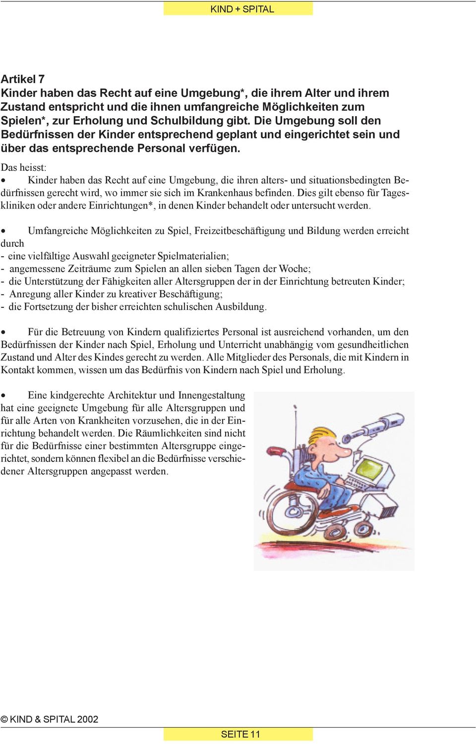 Kinder haben das Recht auf eine Umgebung, die ihren alters- und situationsbedingten Bedürfnissen gerecht wird, wo immer sie sich im Krankenhaus befinden.