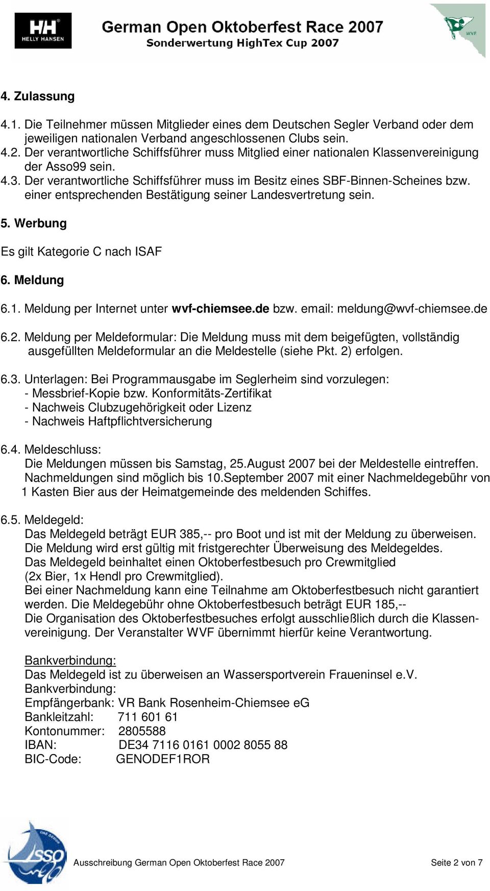 einer entsprechenden Bestätigung seiner Landesvertretung sein. 5. Werbung Es gilt Kategorie C nach ISAF 6. Meldung 6.1. Meldung per Internet unter wvf-chiemsee.de bzw. email: meldung@wvf-chiemsee.