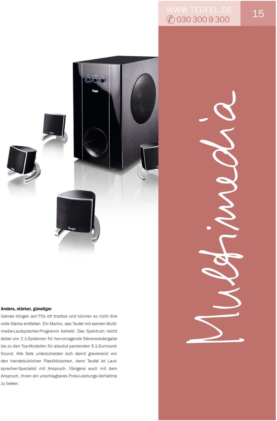 1-Systemen für hervorragende Stereowiedergabe bis zu den Top-Modellen für absolut packenden 5.1-Surround- Sound.