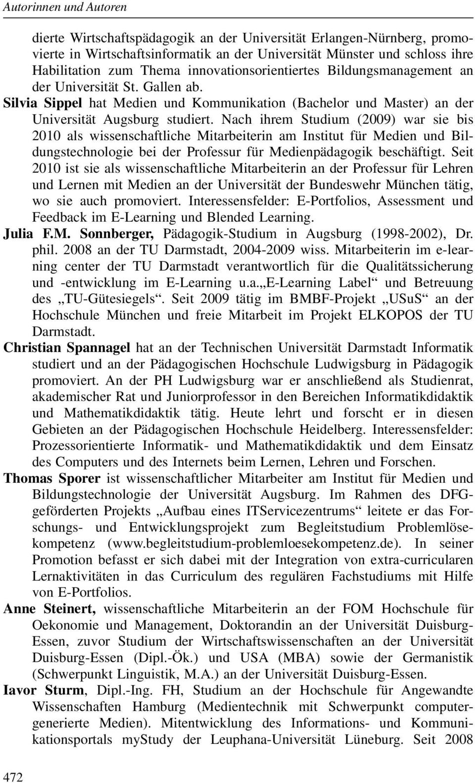 Nach ihrem Studium (2009) war sie bis 2010 als wissenschaftliche Mitarbeiterin am Institut für Medien und Bildungs technologie bei der Professur für Medienpädagogik beschäftigt.