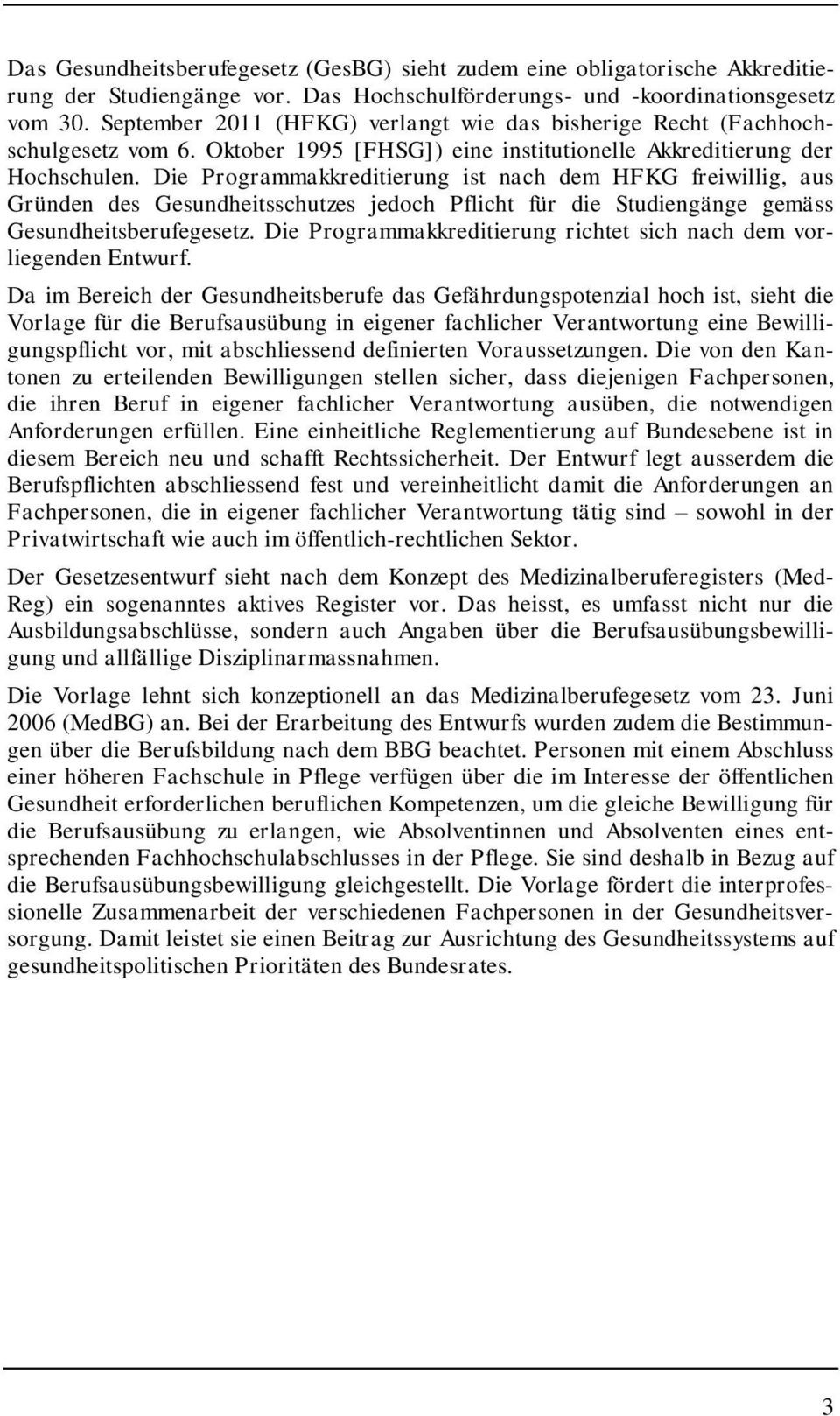 Die Programmakkreditierung ist nach dem HFKG freiwillig, aus Gründen des Gesundheitsschutzes jedoch Pflicht für die Studiengänge gemäss Gesundheitsberufegesetz.