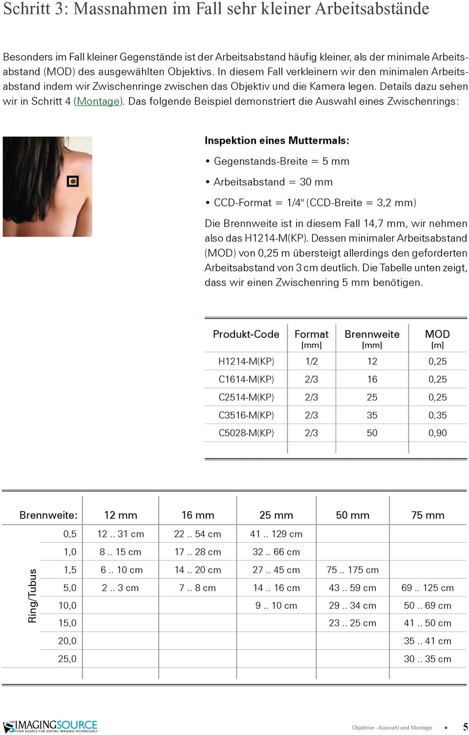 Das folgende Beispiel demonstriert die Auswahl eines Zwischenrings: Inspektion eines Muttermals: Gegenstands-Breite = 5 mm Arbeitsabstand = 30 mm CCD-Format = 1/4" (CCD-Breite = 3,2 mm) Die ist in