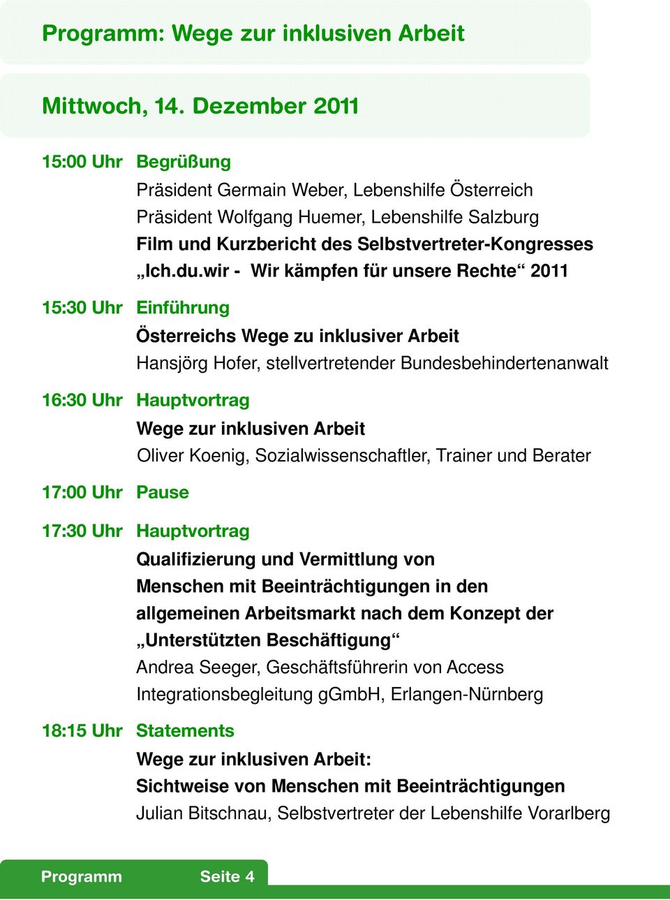 wir - Wir kämpfen für unsere Rechte 2011 15:30 Uhr Einführung Österreichs Wege zu inklusiver Arbeit Hansjörg Hofer, stellvertretender Bundesbehindertenanwalt 16:30 Uhr Hauptvortrag Wege zur