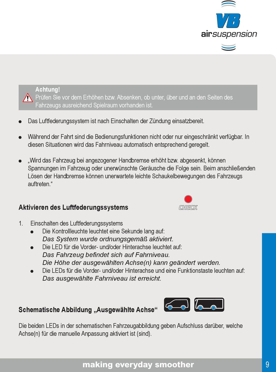 In diesen Situationen wird das Fahrniveau automatisch entsprechend geregelt. Wird das Fahrzeug bei angezogener Handbremse erhöht bzw.