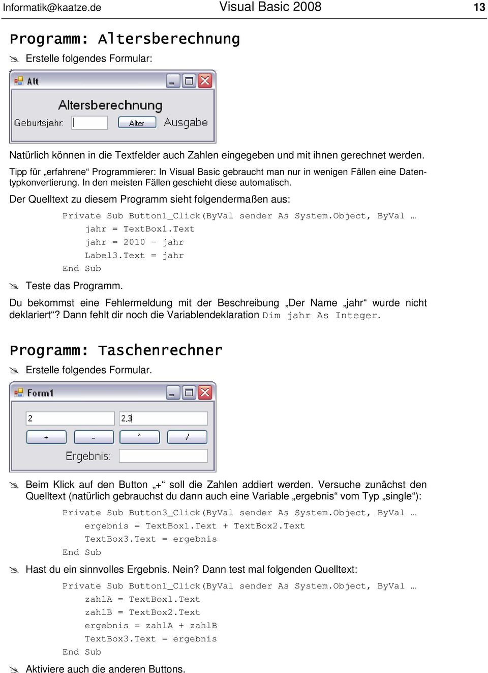 Der Quelltext zu diesem Programm sieht folgendermaßen aus: Private Sub Button1_Click(ByVal sender As System.Object, ByVal jahr = TextBox1.Text jahr = 2010 - jahr Label3.Text = jahr Teste das Programm.