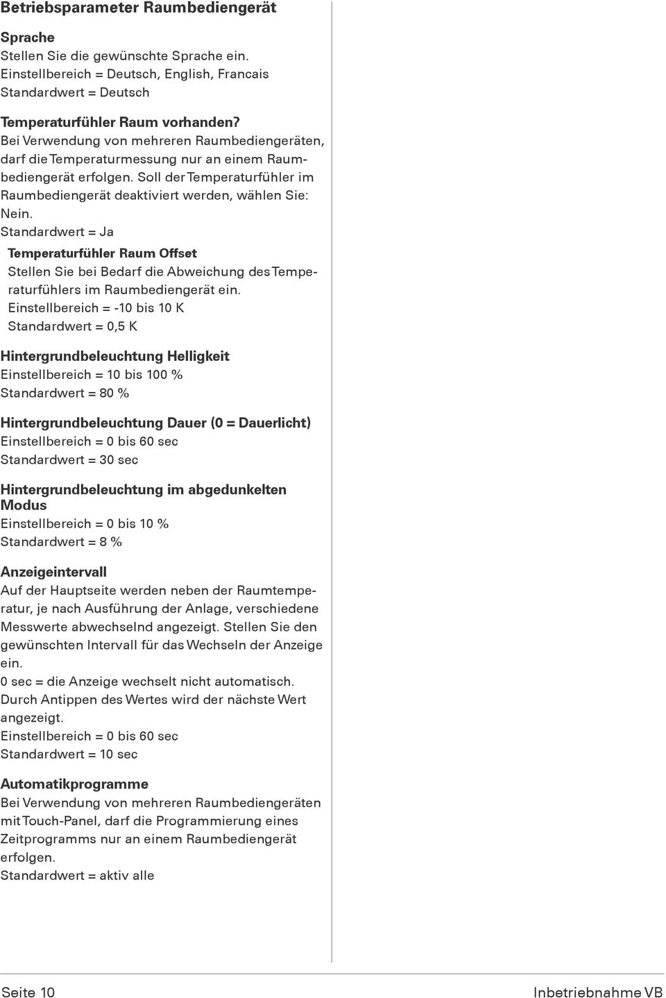 Standardwert = Ja Temperaturfühler Raum Offset Stellen Sie bei Bedarf die Abweichung des Temperaturfühlers im Raumbediengerät ein.