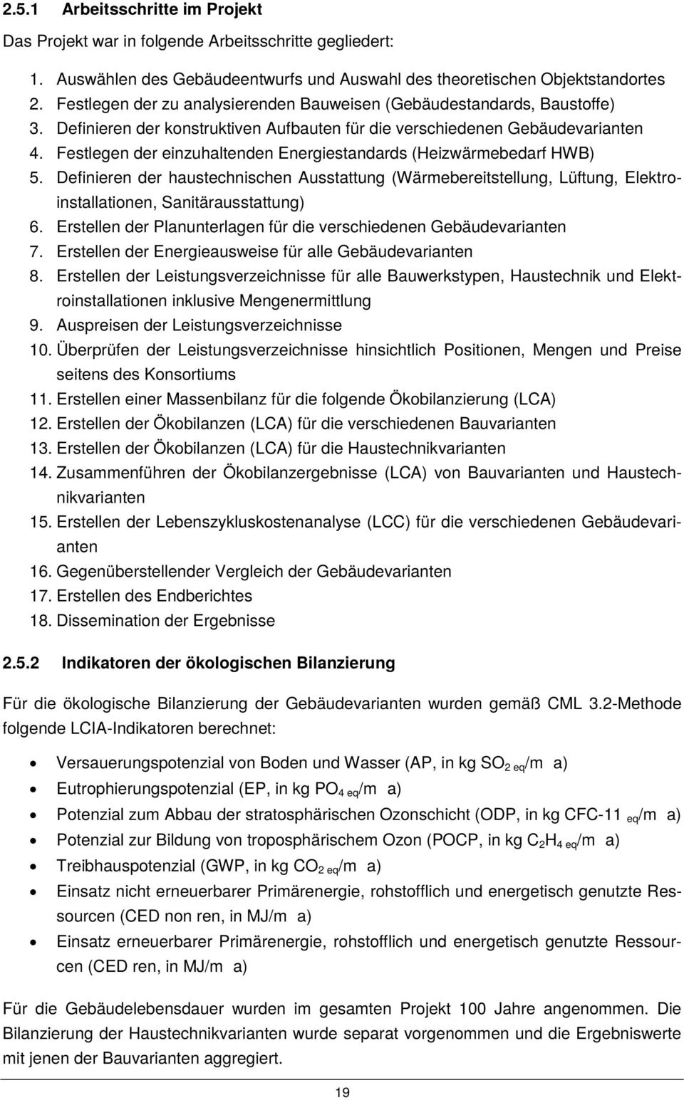 Festlegen der einzuhaltenden Energiestandards (Heizwärmebedarf HWB) 5. Definieren der haustechnischen Ausstattung (Wärmebereitstellung, Lüftung, Elektroinstallationen, Sanitärausstattung) 6.