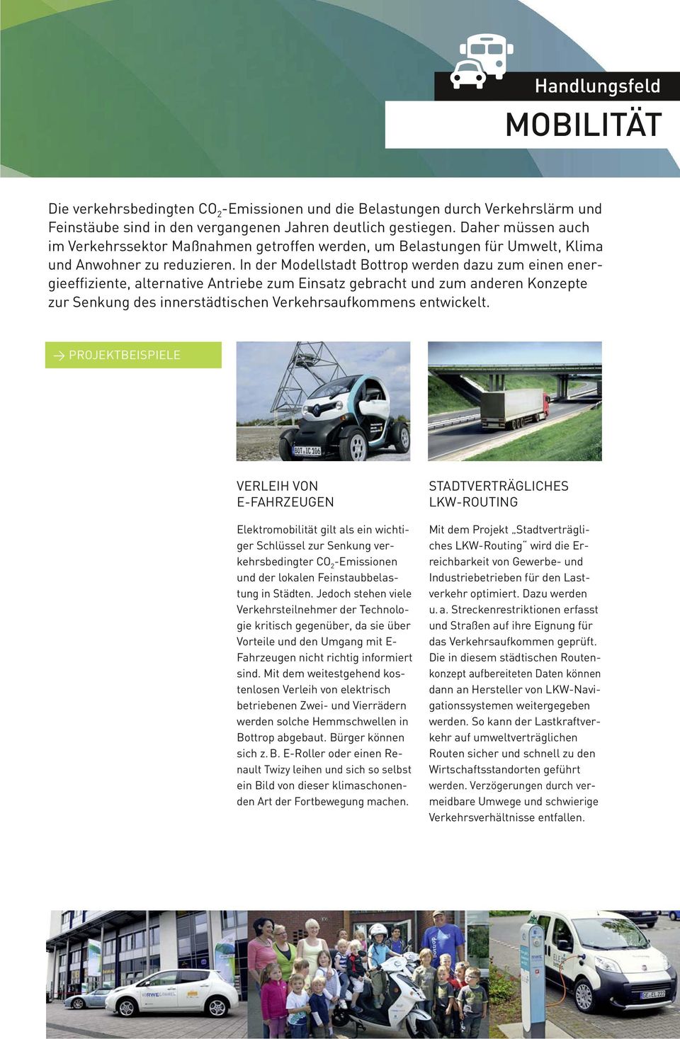 In der Modellstadt Bottrop werden dazu zum einen energieeffiziente, alternative Antriebe zum Einsatz gebracht und zum anderen Konzepte zur Senkung des innerstädtischen Verkehrsaufkommens entwickelt.
