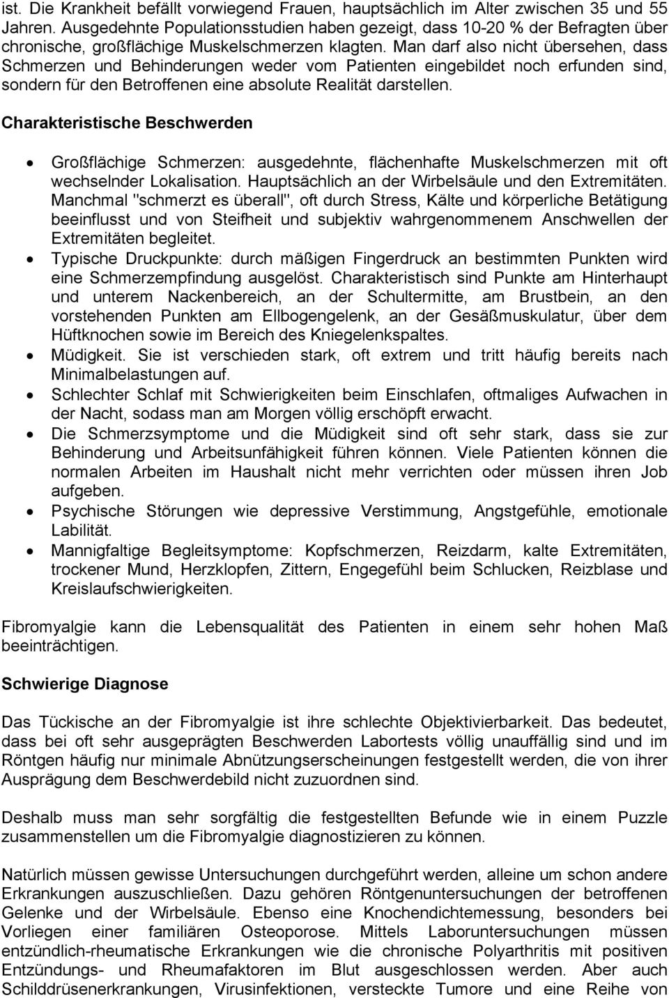 Man darf also nicht übersehen, dass Schmerzen und Behinderungen weder vom Patienten eingebildet noch erfunden sind, sondern für den Betroffenen eine absolute Realität darstellen.