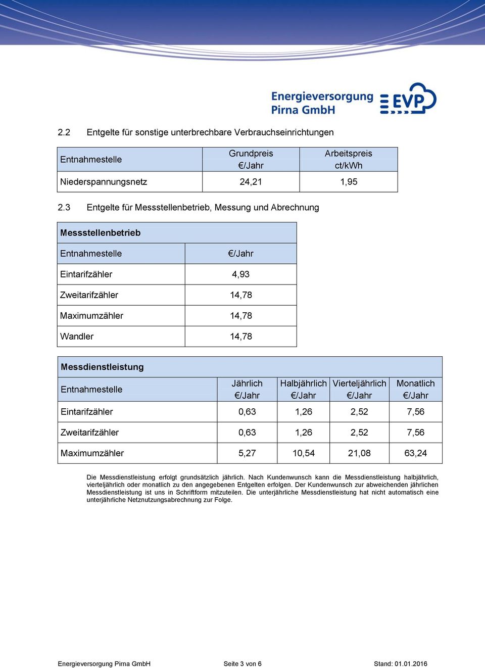 Vierteljährlich Monatlich Eintarifzähler 0,63 1,26 2,52 7,56 Zweitarifzähler 0,63 1,26 2,52 7,56 Maximumzähler 5,27 10,54 21,08 63,24 Die Messdienstleistung erfolgt grundsätzlich jährlich.