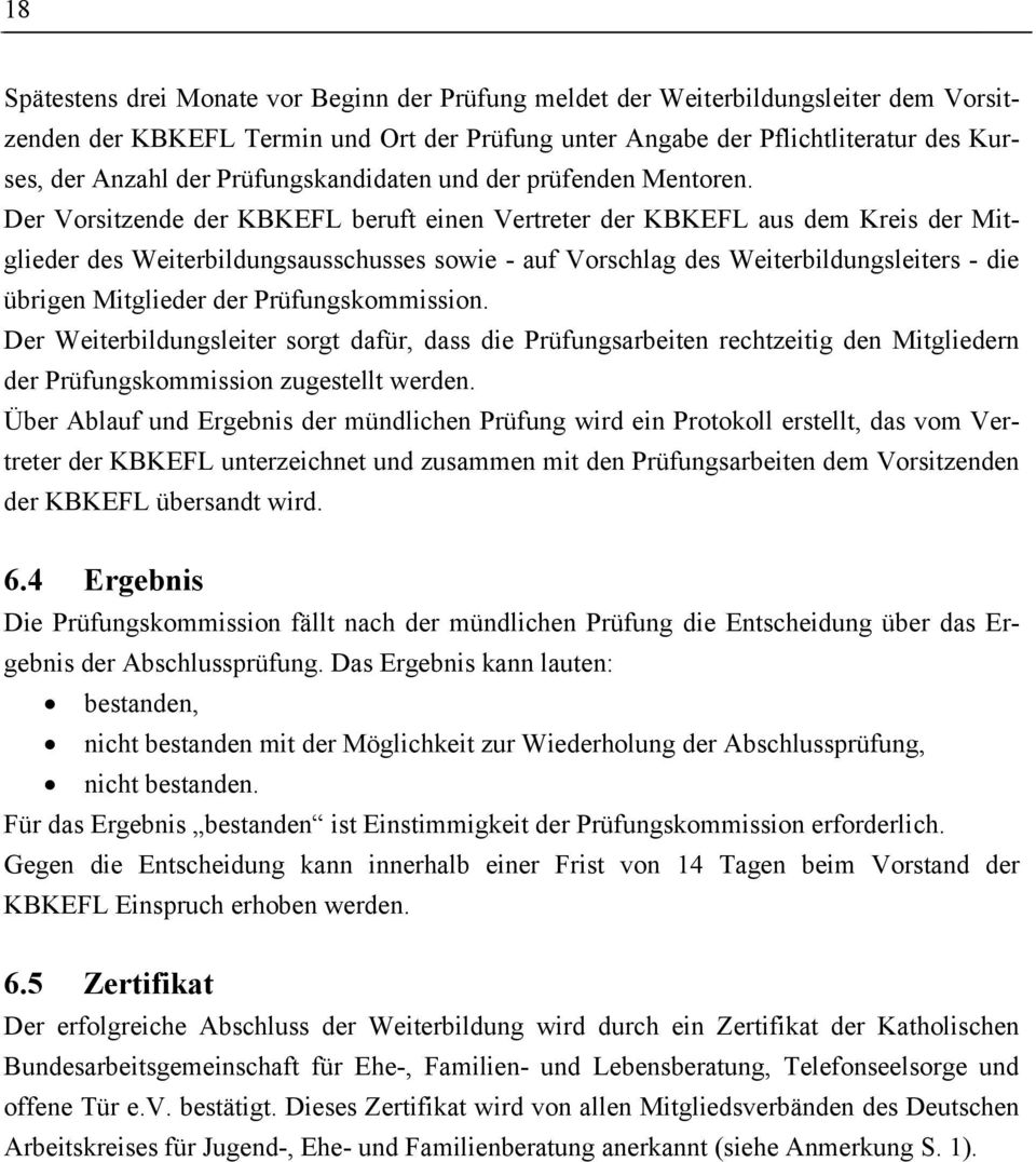 Der Vorsitzende der KBKEFL beruft einen Vertreter der KBKEFL aus dem Kreis der Mitglieder des Weiterbildungsausschusses sowie - auf Vorschlag des Weiterbildungsleiters - die übrigen Mitglieder der