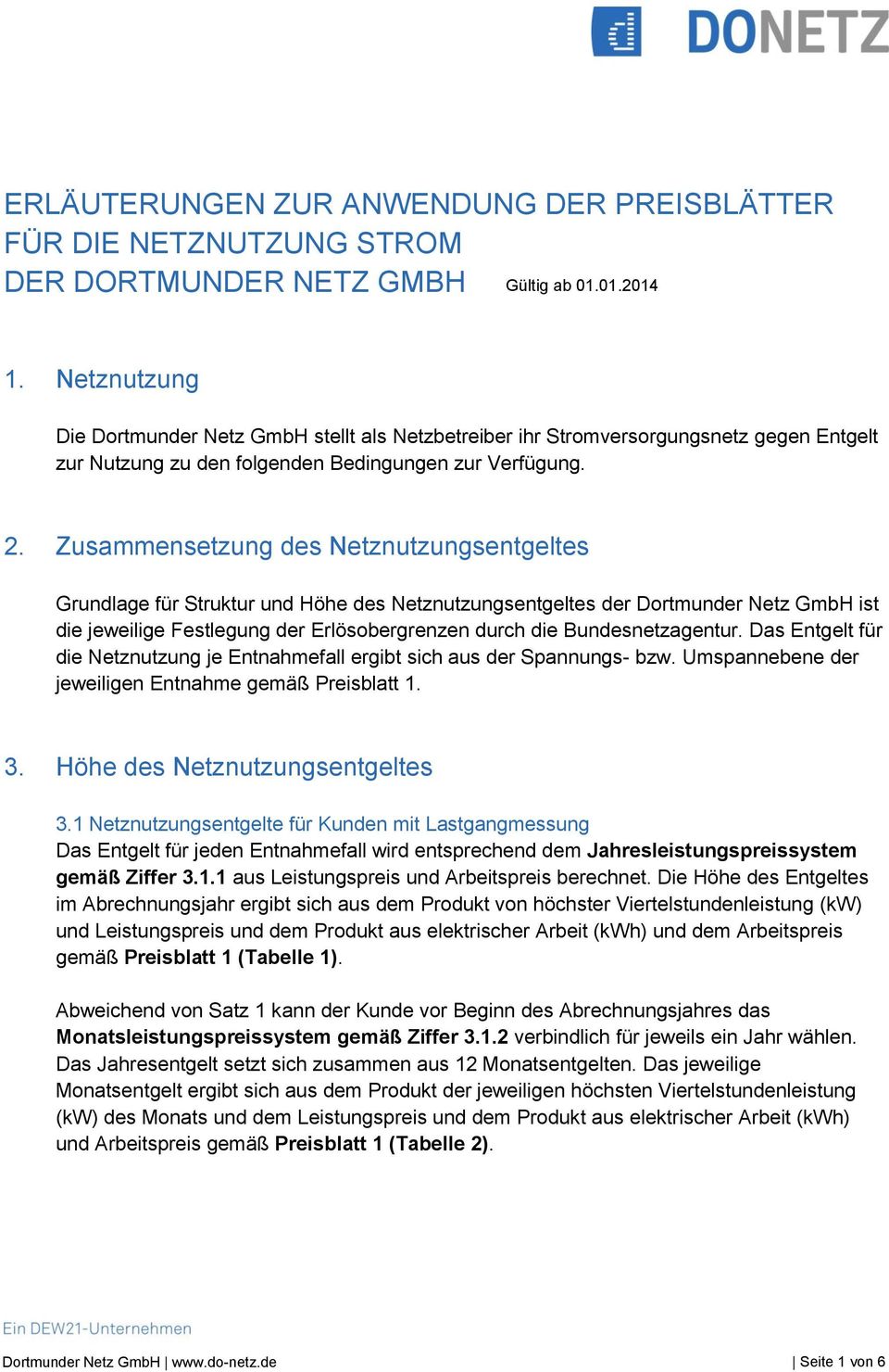 Zusammensetzung des Netznutzungsentgeltes Grundlage für Struktur und Höhe des Netznutzungsentgeltes der Dortmunder Netz GmbH ist die jeweilige Festlegung der Erlösobergrenzen durch die