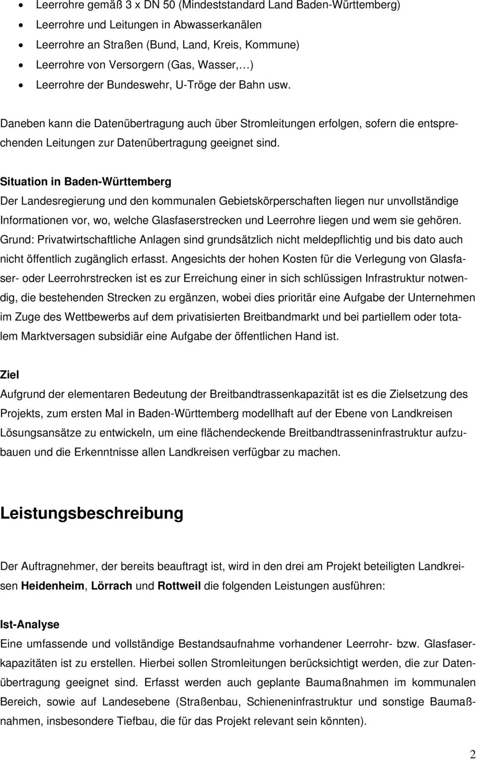 Situation in Baden-Württemberg Der Landesregierung und den kommunalen Gebietskörperschaften liegen nur unvollständige Informationen vor, wo, welche Glasfaserstrecken und Leerrohre liegen und wem sie