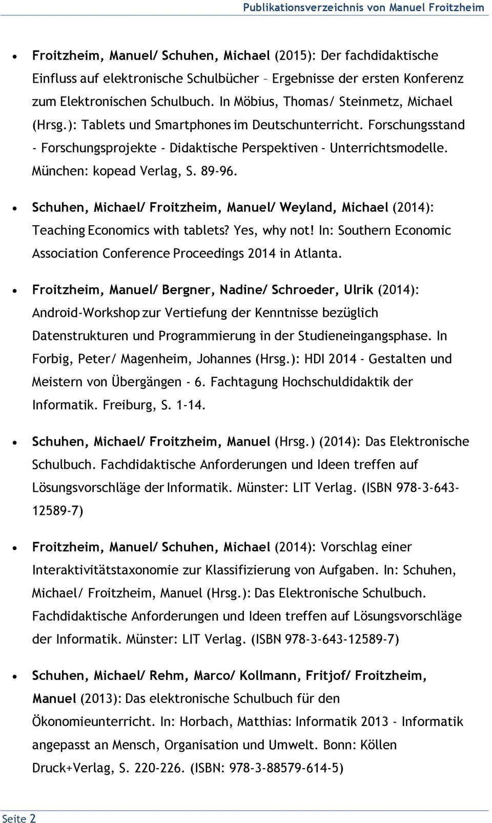 München: kopead Verlag, S. 89-96. Schuhen, Michael/ Froitzheim, Manuel/ Weyland, Michael (2014): Teaching Economics with tablets? Yes, why not!