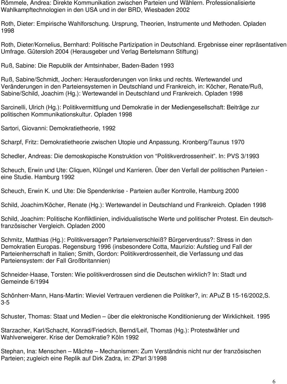 Gütersloh 2004 (Herausgeber und Verlag Bertelsmann Stiftung) Ruß, Sabine: Die Republik der Amtsinhaber, Baden-Baden 1993 Ruß, Sabine/Schmidt, Jochen: Herausforderungen von links und rechts.