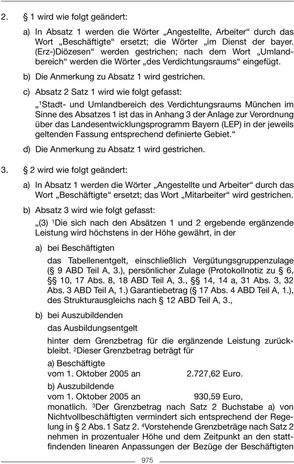 c) Absatz 2 Satz 1 wird wie folgt gefasst: 1 Stadt- und Umlandbereich des Verdichtungsraums München im Sinne des Absatzes 1 ist das in Anhang 3 der Anlage zur Verordnung über das