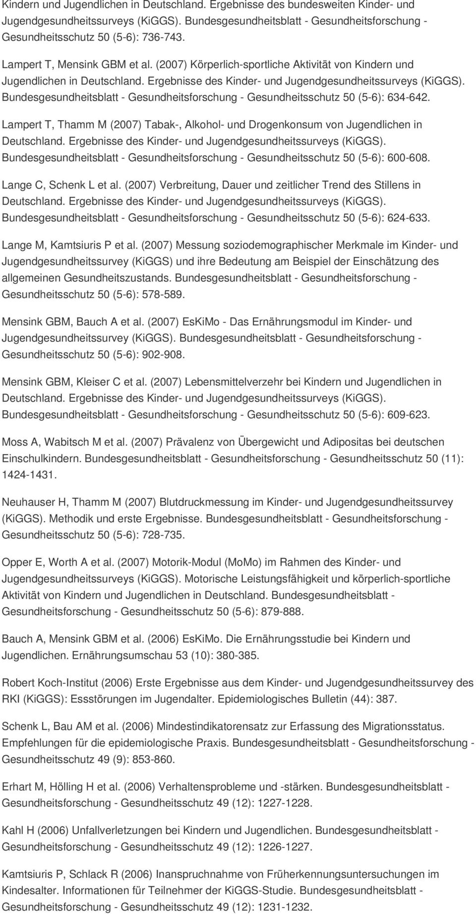 Bundesgesundheitsblatt - Gesundheitsforschung - Gesundheitsschutz 50 (5-6): 634-642. Lampert T, Thamm M (2007) Tabak-, Alkohol- und Drogenkonsum von Jugendlichen in Deutschland.