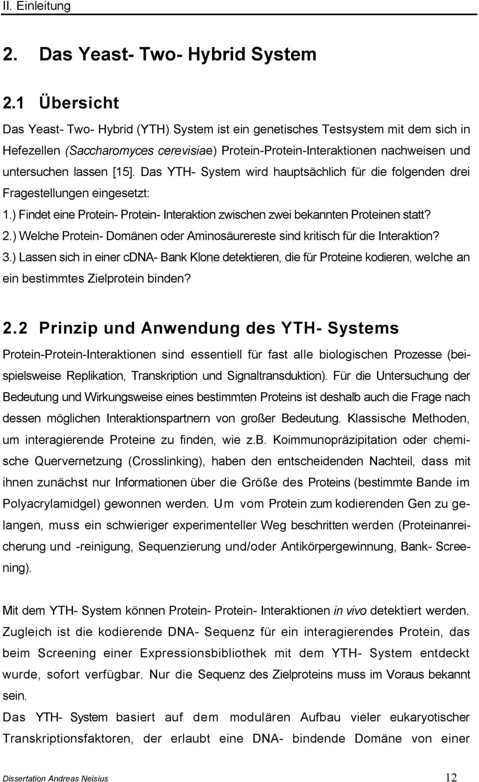 [15]. Das YTH- System wird hauptsächlich für die folgenden drei Fragestellungen eingesetzt: 1.) Findet eine Protein- Protein- Interaktion zwischen zwei bekannten Proteinen statt? 2.