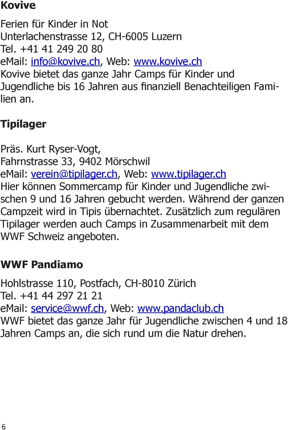 Kurt Ryser-Vogt, Fahrnstrasse 33, 9402 Mörschwil email: verein@tipilager.ch, Web: www.tipilager.ch Hier können Sommercamp für Kinder und Jugendliche zwischen 9 und 16 Jahren gebucht werden.