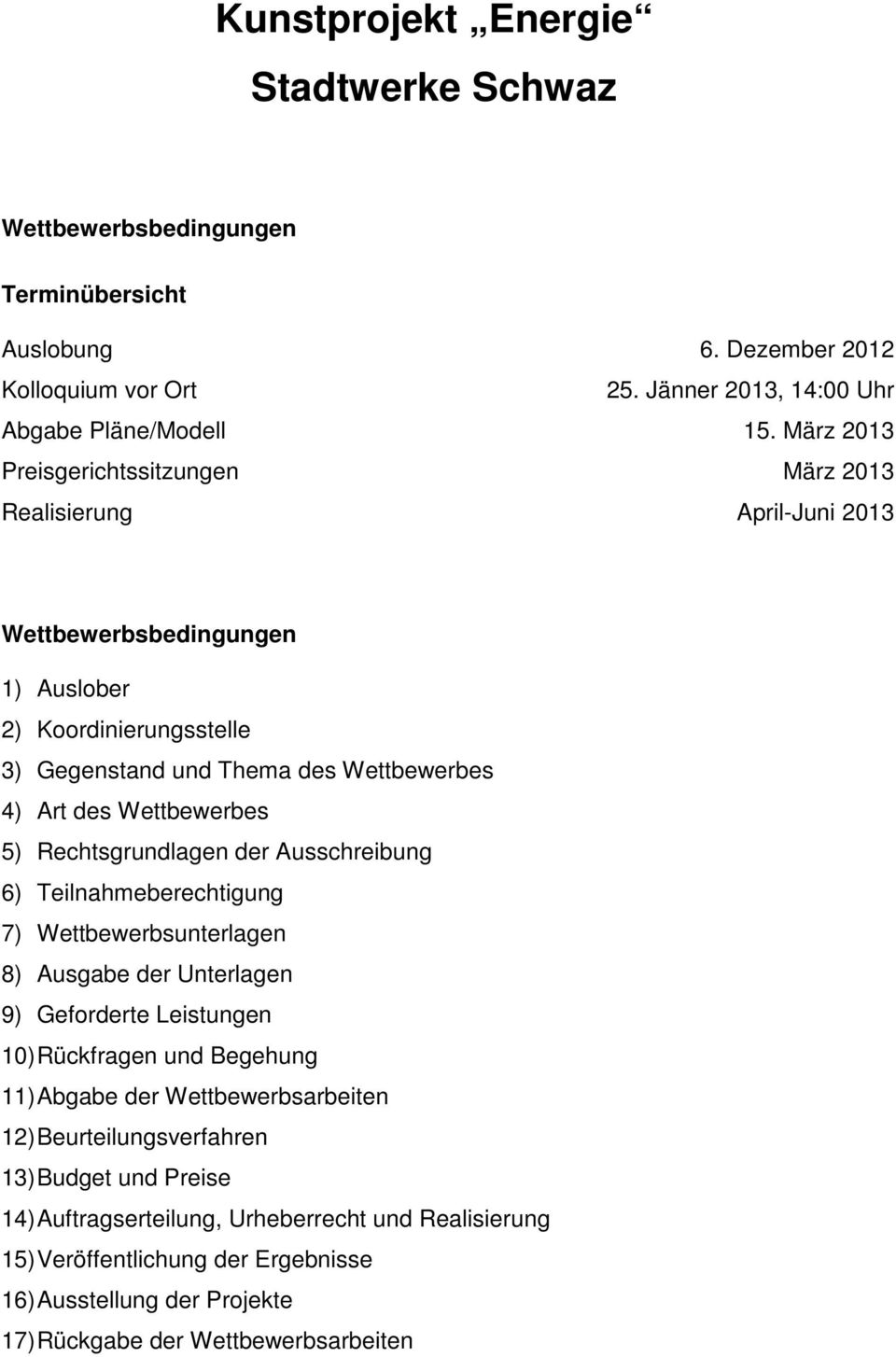 Wettbewerbes 5) Rechtsgrundlagen der Ausschreibung 6) Teilnahmeberechtigung 7) Wettbewerbsunterlagen 8) Ausgabe der Unterlagen 9) Geforderte Leistungen 10) Rückfragen und Begehung 11) Abgabe