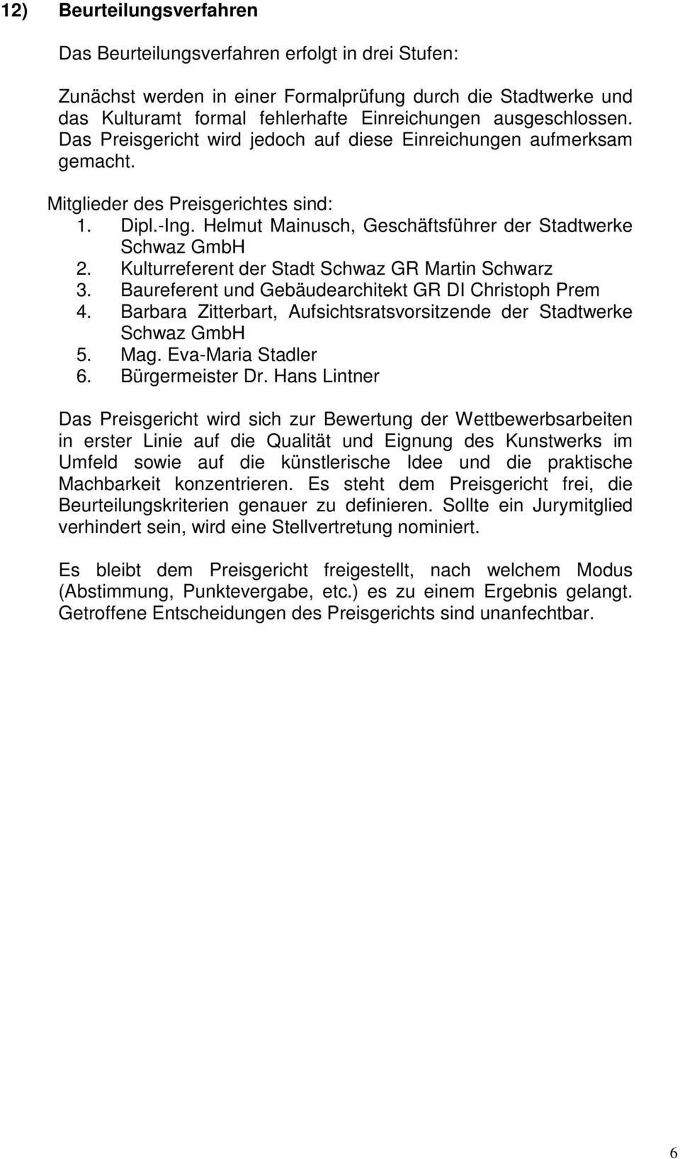 Helmut Mainusch, Geschäftsführer der Stadtwerke Schwaz GmbH 2. Kulturreferent der Stadt Schwaz GR Martin Schwarz 3. Baureferent und Gebäudearchitekt GR DI Christoph Prem 4.