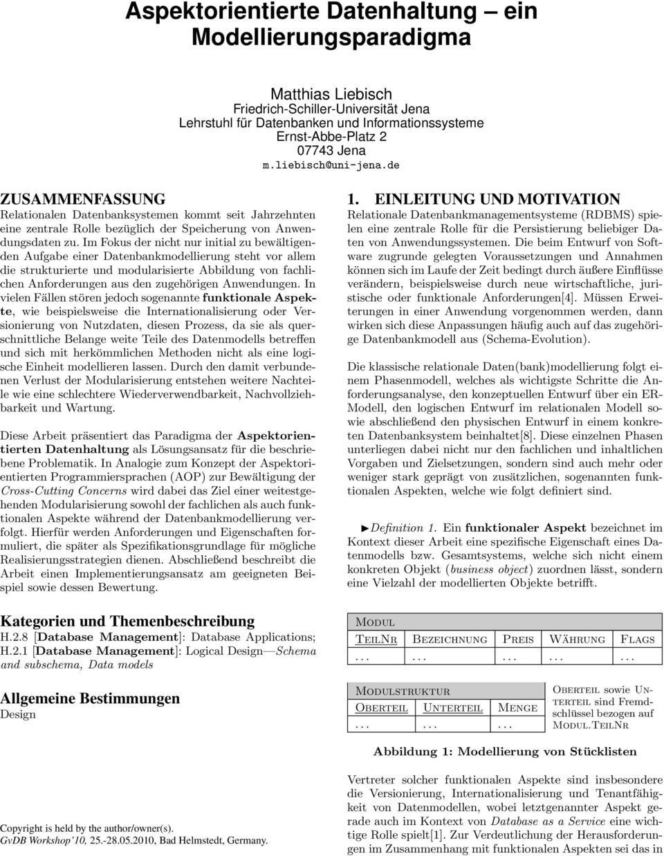 Im Fokus der nicht nur initial zu bewältigenden Aufgabe einer Datenbankmodellierung steht vor allem die strukturierte und modularisierte Abbildung von fachlichen Anforderungen aus den zugehörigen