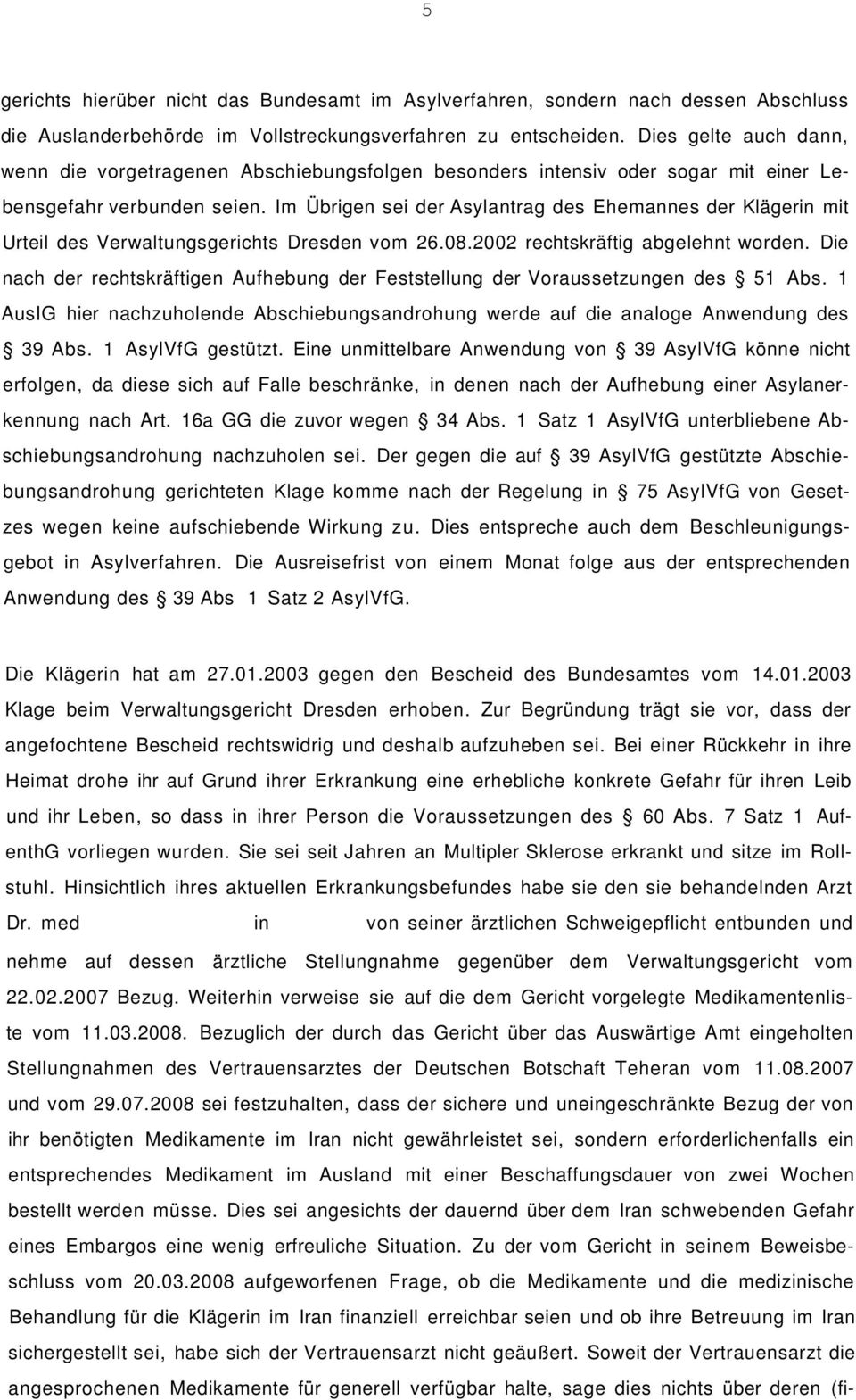 Im Übrigen sei der Asylantrag des Ehemannes der Klägerin mit Urteil des Verwaltungsgerichts Dresden vom 26.08.2002 rechtskräftig abgelehnt worden.
