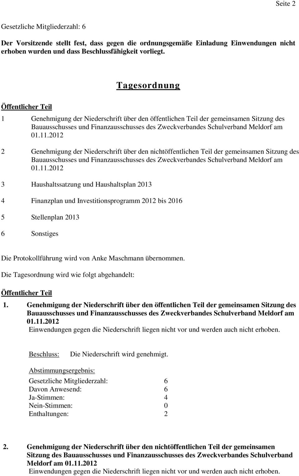 Sitzung des 3 Haushaltssatzung und Haushaltsplan 2013 4 Finanzplan und Investitionsprogramm 2012 bis 2016 5 Stellenplan 2013 6 Sonstiges Die Protokollführung wird von Anke Maschmann übernommen.