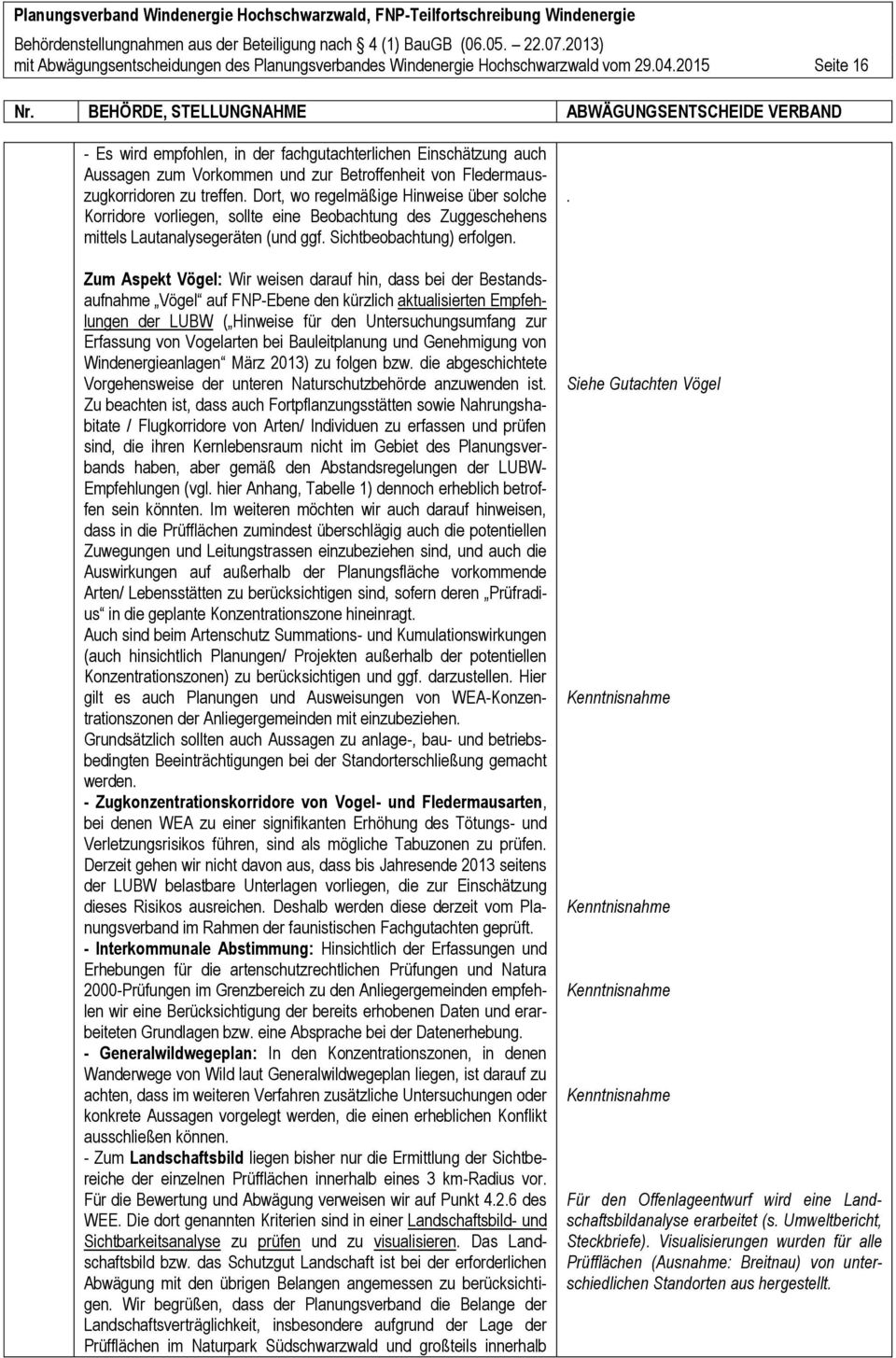 Dort, wo regelmäßige Hinweise über solche Korridore vorliegen, sollte eine Beobachtung des Zuggeschehens mittels Lautanalysegeräten (und ggf. Sichtbeobachtung) erfolgen.