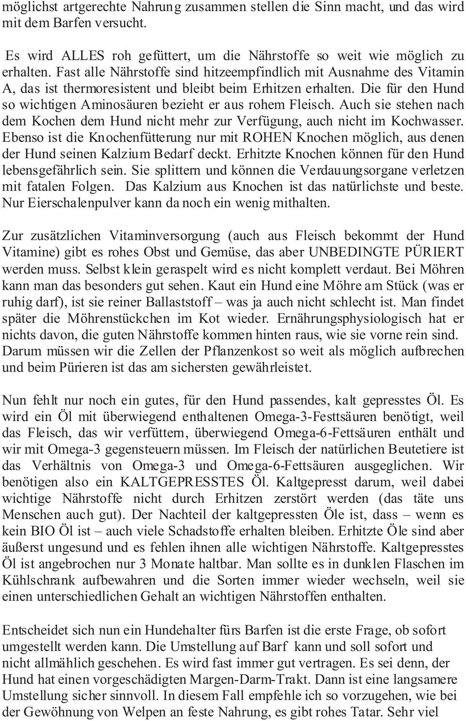 Die für den Hund so wichtigen Aminosäuren bezieht er aus rohem Fleisch. Auch sie stehen nach dem Kochen dem Hund nicht mehr zur Verfügung, auch nicht im Kochwasser.