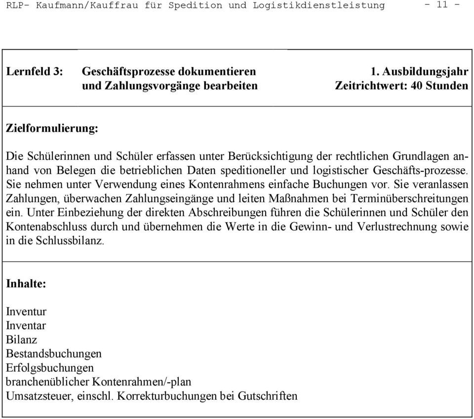 logistischer Geschäfts-prozesse. Sie nehmen unter Verwendung eines Kontenrahmens einfache Buchungen vor.