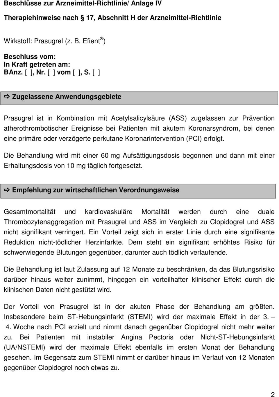 [ ] Zugelassene Anwendungsgebiete Prasugrel ist in Kombination mit Acetylsalicylsäure (ASS) zugelassen zur Prävention atherothrombotischer Ereignisse bei Patienten mit akutem Koronarsyndrom, bei