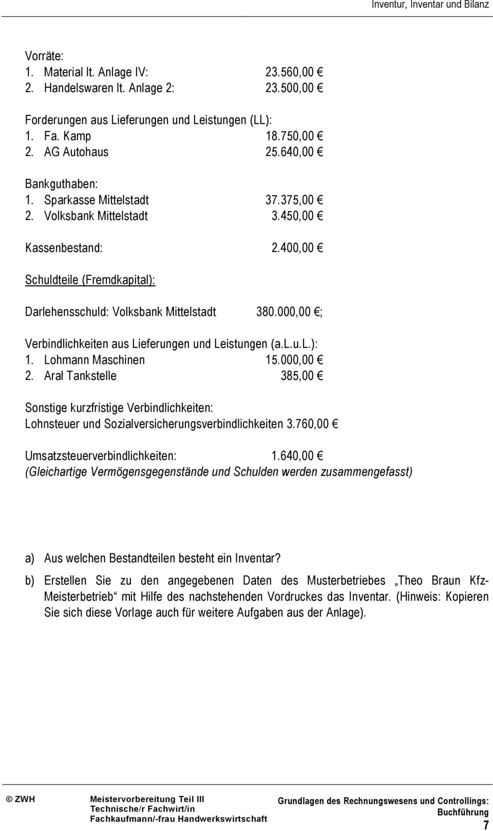 000,00 ; Verbindlichkeiten aus Lieferungen und Leistungen (a.l.u.l.): 1. Lohmann Maschinen 15.000,00 2.