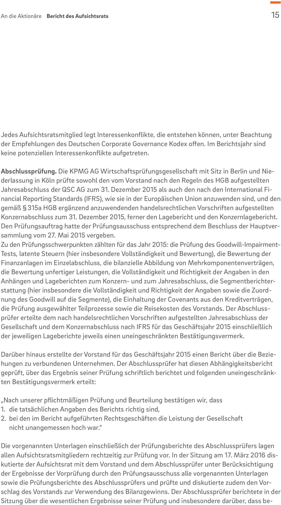 Die KPMG AG Wirtschaftsprüfungsgesellschaft mit Sitz in Berlin und Niederlassung in Köln prüfte sowohl den vom Vorstand nach den Regeln des HGB aufgestellten Jahresabschluss der QSC AG zum 31.