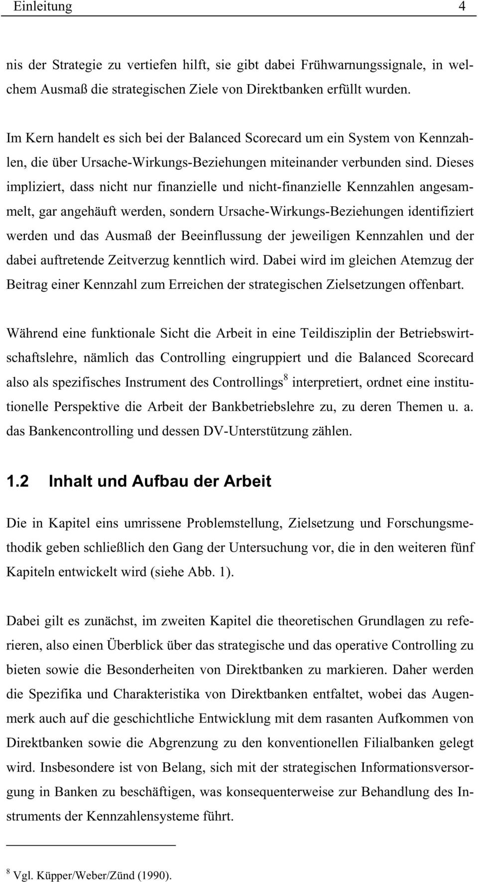 Dieses impliziert, dass nicht nur finanzielle und nicht-finanzielle Kennzahlen angesammelt, gar angehäuft werden, sondern Ursache-Wirkungs-Beziehungen identifiziert werden und das Ausmaß der