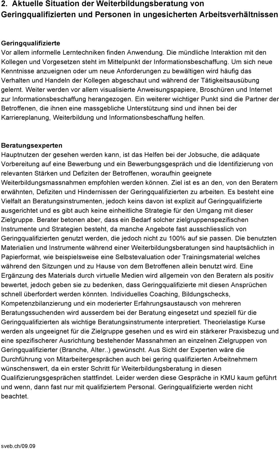 Um sich neue Kenntnisse anzueignen oder um neue Anforderungen zu bewältigen wird häufig das Verhalten und Handeln der Kollegen abgeschaut und während der Tätigkeitsausübung gelernt.