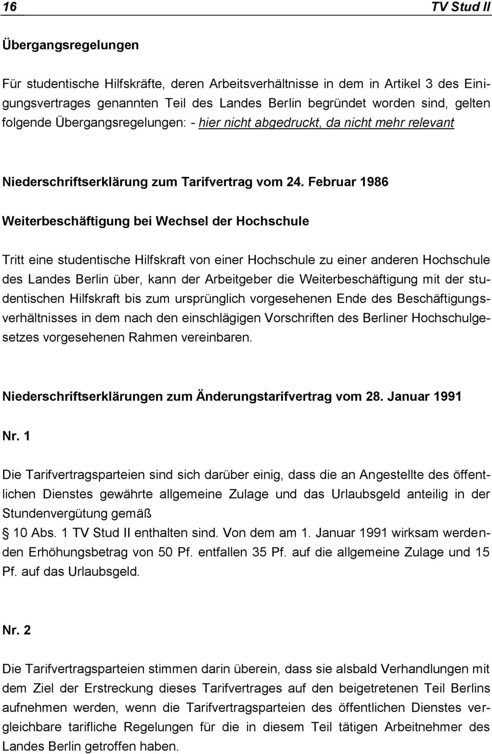 Februar 1986 Weiterbeschäftigung bei Wechsel der Hochschule Tritt eine studentische Hilfskraft von einer Hochschule zu einer anderen Hochschule des Landes Berlin über, kann der Arbeitgeber die