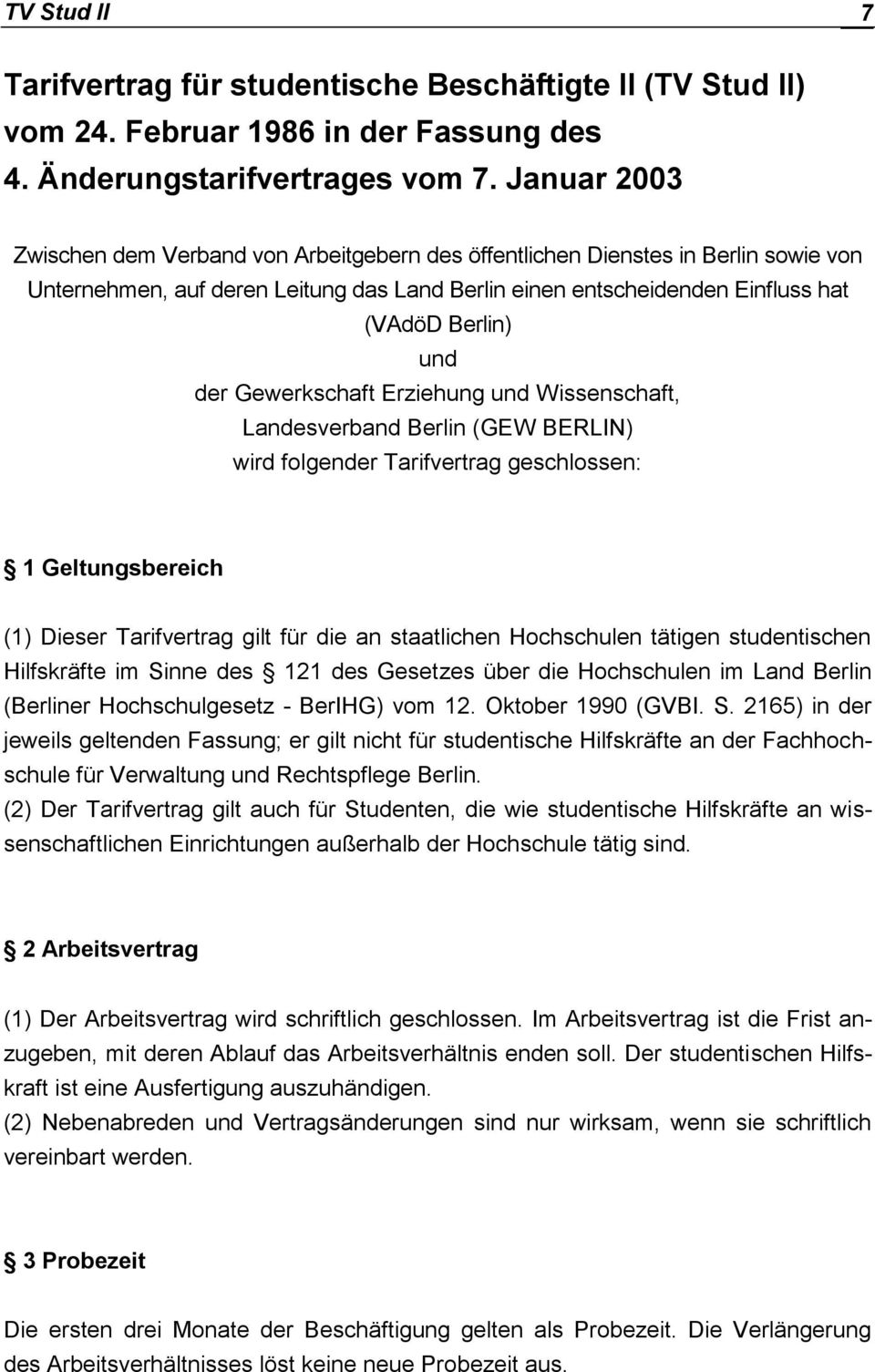 Gewerkschaft Erziehung und Wissenschaft, Landesverband Berlin (GEW BERLIN) wird folgender Tarifvertrag geschlossen: 1 Geltungsbereich (1) Dieser Tarifvertrag gilt für die an staatlichen Hochschulen