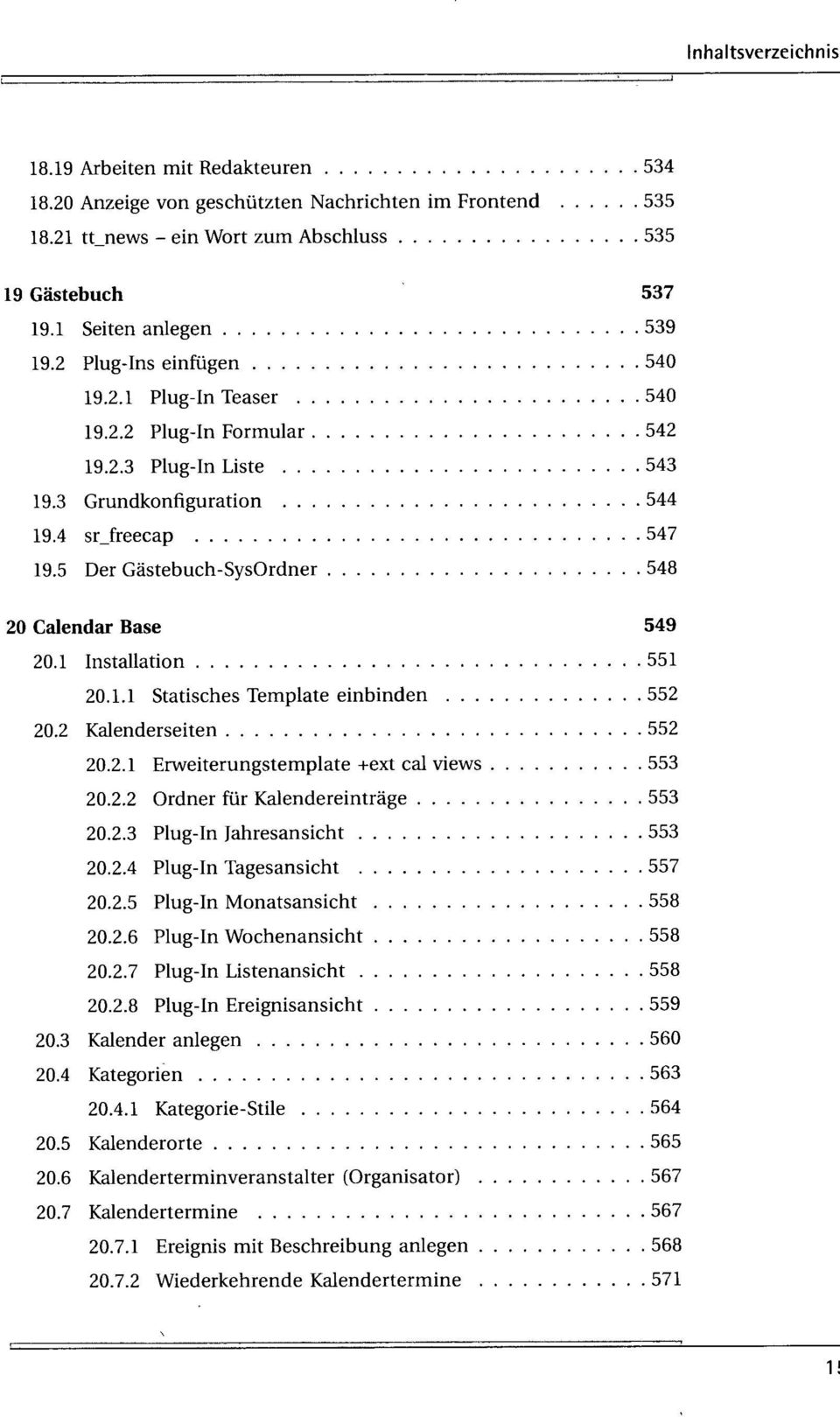 5 Der Gästebuch-SysOrdner 548 20 Calendar Base 549 20.1 Installation 551 20.1.1 Statisches Template einbinden 552 20.2 Kalenderseiten 552 20.2.1 Erweiterungstemplate +ext cal views 553 20.2.2 Ordner für Kalendereinträge 553 20.