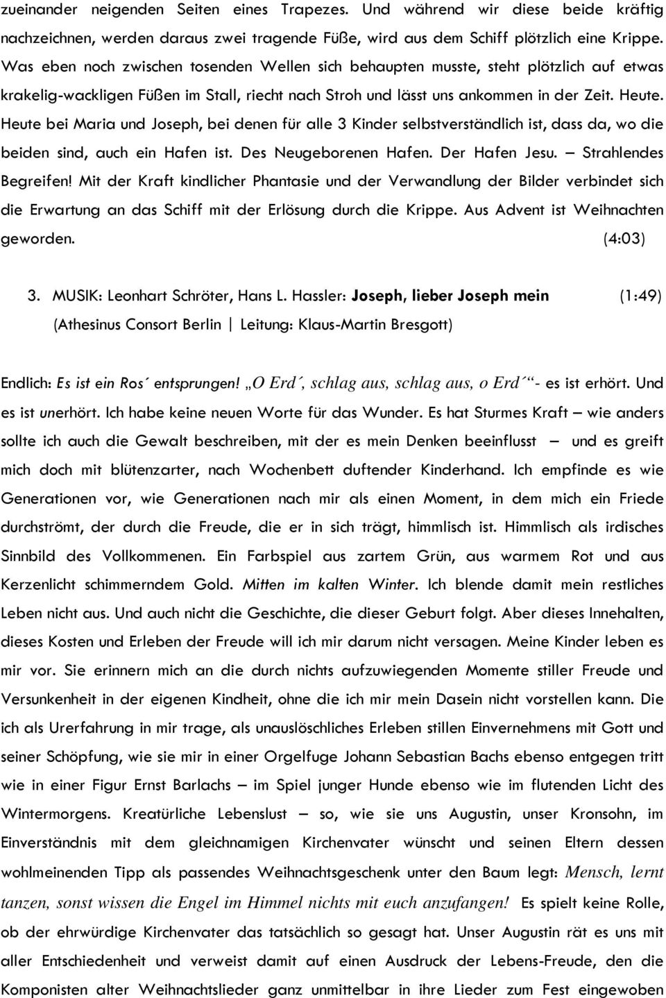 Heute bei Maria und Joseph, bei denen für alle 3 Kinder selbstverständlich ist, dass da, wo die beiden sind, auch ein Hafen ist. Des Neugeborenen Hafen. Der Hafen Jesu. Strahlendes Begreifen!