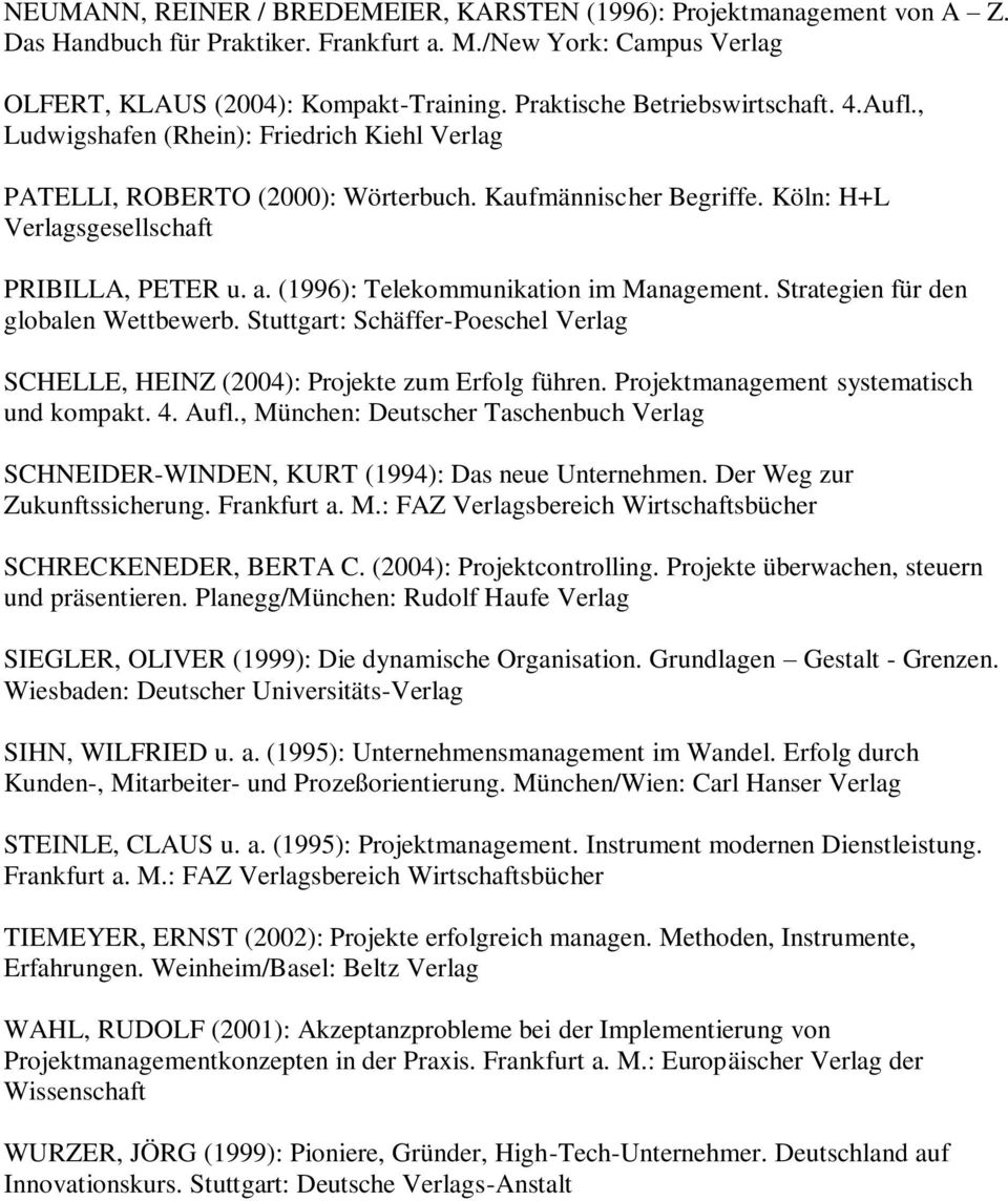 (1996): Telekommunikation im Management. Strategien für den globalen Wettbewerb. Stuttgart: Schäffer-Poeschel Verlag SCHELLE, HEINZ (2004): Projekte zum Erfolg führen.