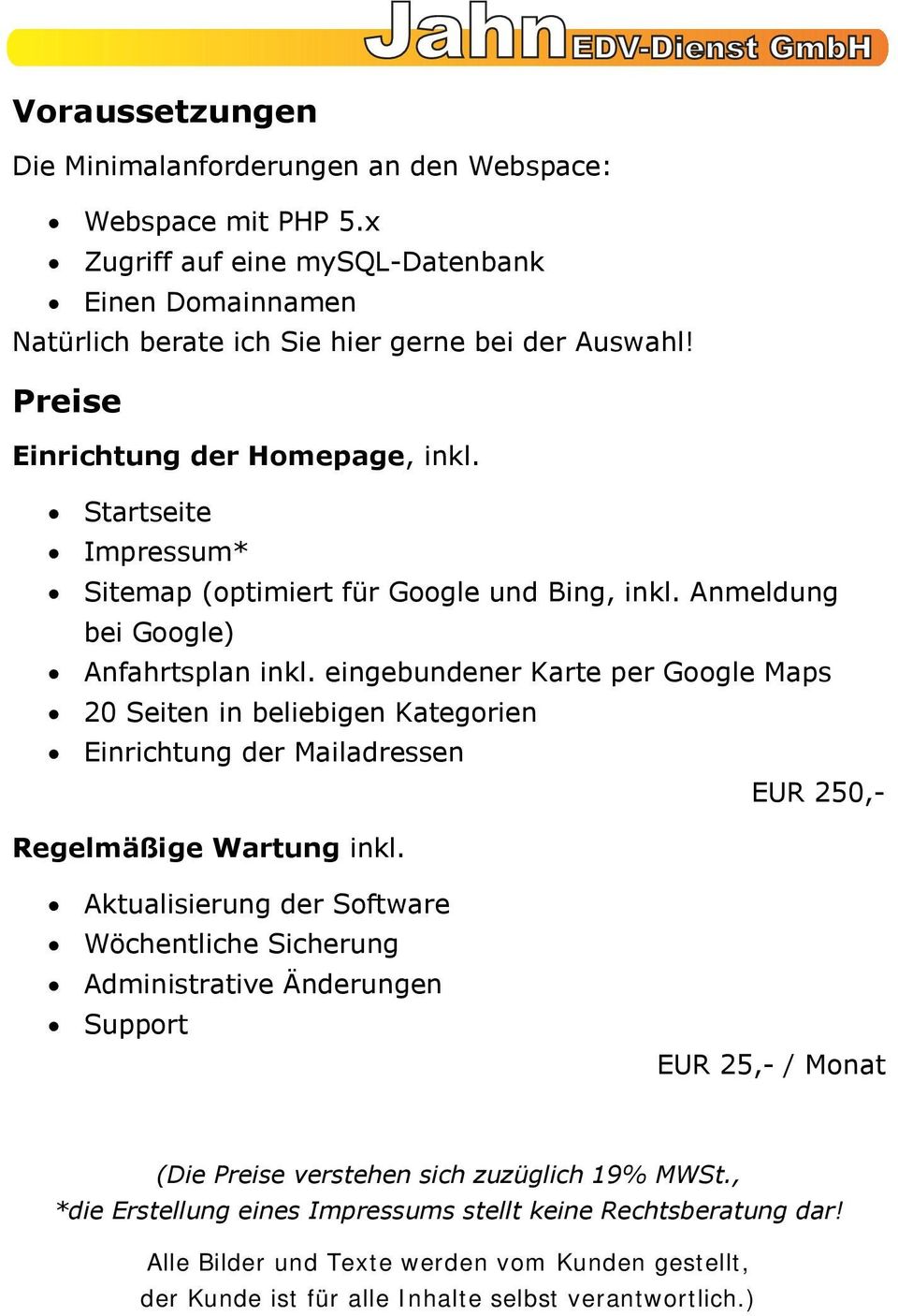 eingebundener Karte per Google Maps 20 Seiten in beliebigen Kategorien Einrichtung der Mailadressen EUR 250,- Regelmäßige Wartung inkl.