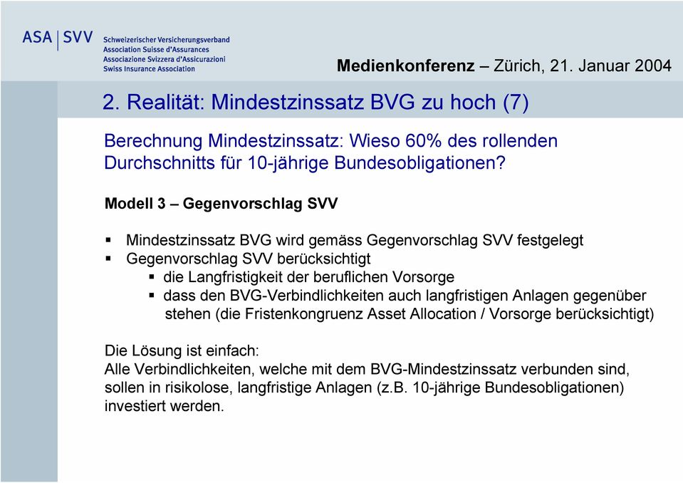 Vorsorge dass den BVG-Verbindlichkeiten auch langfristigen Anlagen gegenüber stehen (die Fristenkongruenz Asset Allocation / Vorsorge berücksichtigt) Die Lösung