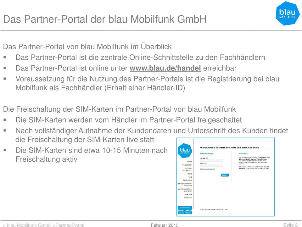 de/handel erreichbar Voraussetzung für die Nutzung des Partner-Portals ist die Registrierung bei blau Mobilfunk als Fachhändler (Erhalt einer Händler-ID) Die Freischaltung der