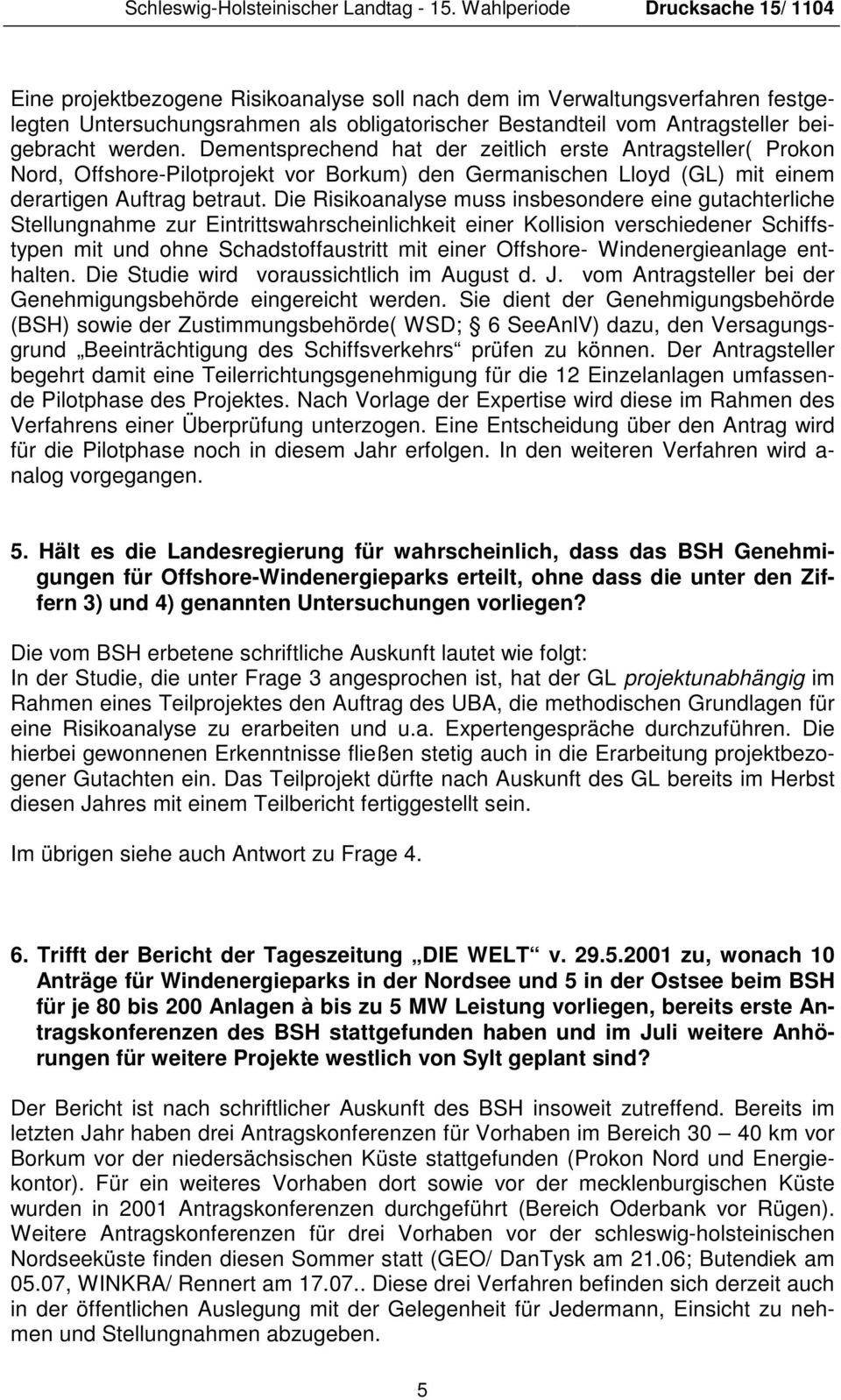 werden. Dementsprechend hat der zeitlich erste Antragsteller( Prokon Nord, Offshore-Pilotprojekt vor Borkum) den Germanischen Lloyd (GL) mit einem derartigen Auftrag betraut.