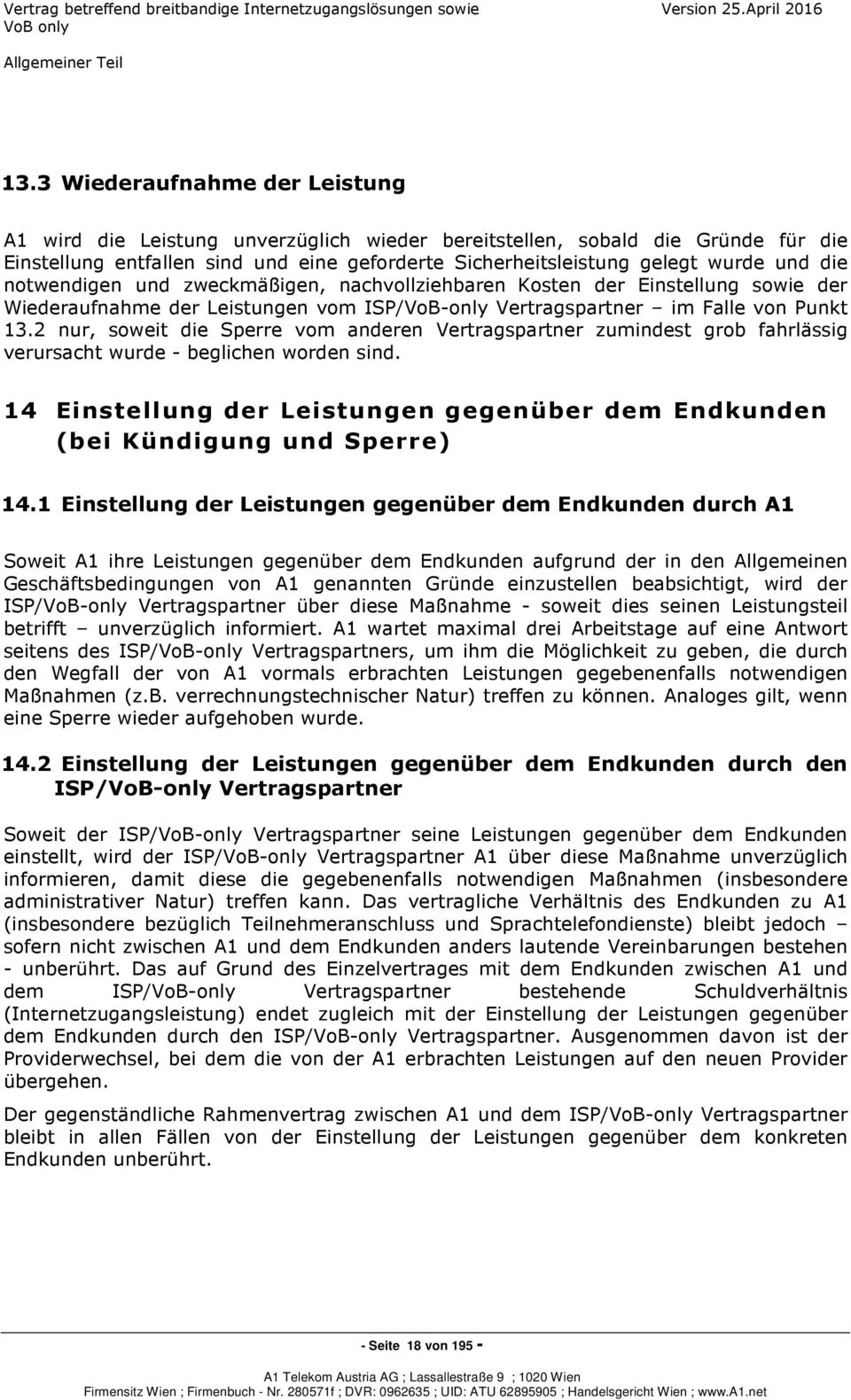 notwendigen und zweckmäßigen, nachvollziehbaren Kosten der Einstellung sowie der Wiederaufnahme der Leistungen vom ISP/VoB-only Vertragspartner im Falle von Punkt 13.