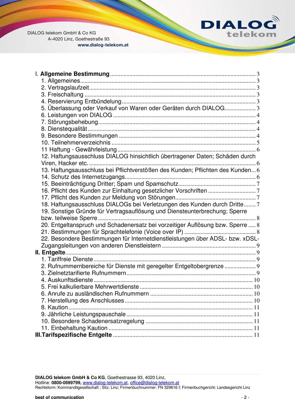 Haftungsausschluss DIALOG hinsichtlich übertragener Daten; Schäden durch Viren, Hacker etc.... 6 13. Haftungsausschluss bei Pflichtverstößen des Kunden; Pflichten des Kunden... 6 14.