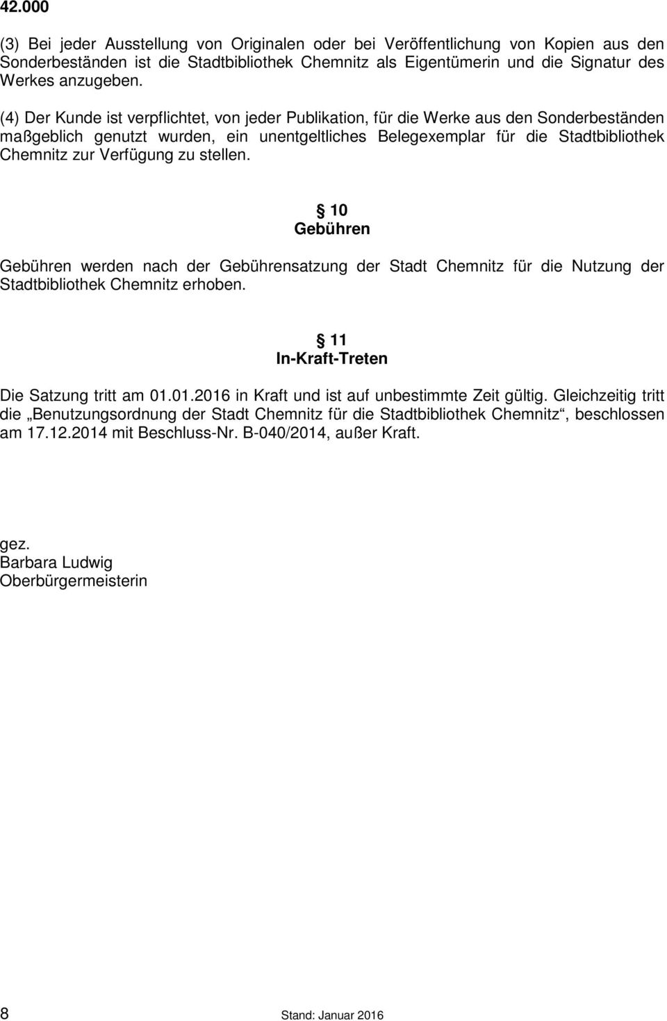 Verfügung zu stellen. 10 Gebühren Gebühren werden nach der Gebührensatzung der Stadt Chemnitz für die Nutzung der Stadtbibliothek Chemnitz erhoben. 11 In-Kraft-Treten Die Satzung tritt am 01.